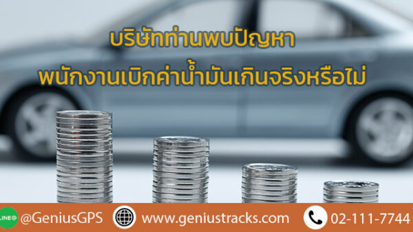 บริษัทท่านพบปัญหาพนักงานเบิกค่าน้ำมันเกินจริงหรือไม่ Genius GPS มีคำตอบให้